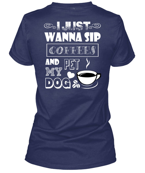 I Just Wanna Sip Coffees And Pet My Dog T Shirt, I Love My Dog T Shirt