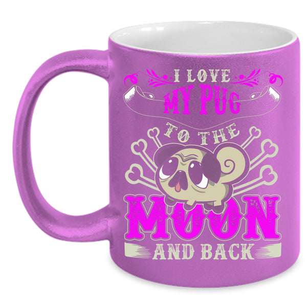 I Love My Pug To The Moon And Back Coffee Mug, Cute Pugs Coffee Cup