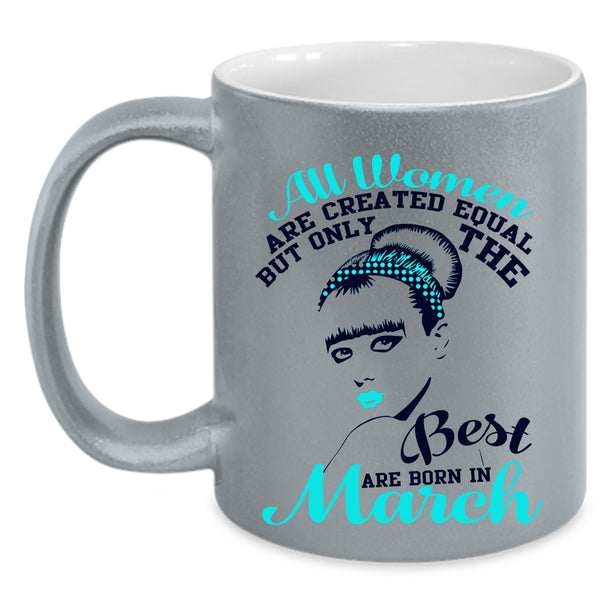 Cute Girls Coffee Mug, Only The Best Women Are Born In March Accent Mug