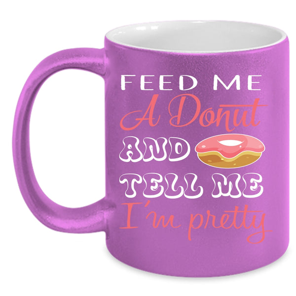 Feed Me A Donut And Tell Me I'm Pretty Coffee Mug, Cute Donut Coffee Cup