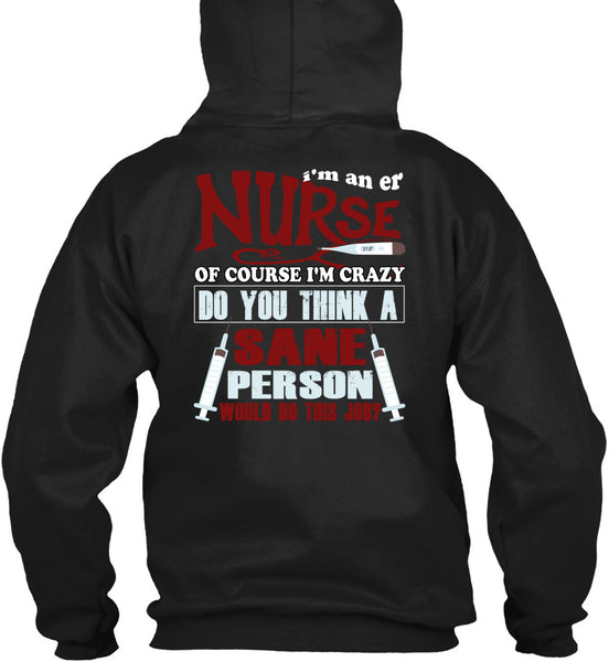 I'm An ER Nurse T Shirt, I'm Crazy Do You Think A Sane T Shirt