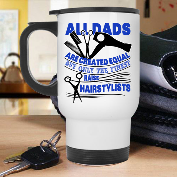 Best Dad Ever Travel Mug, Only The Finest Dads Raise Hairstylists Mug