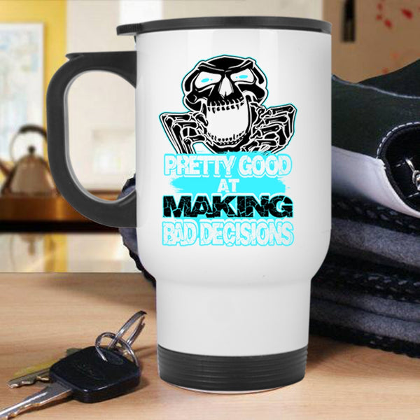 Funny Saying Travel Mug, Pretty Good At Making Bad Decisions Mug