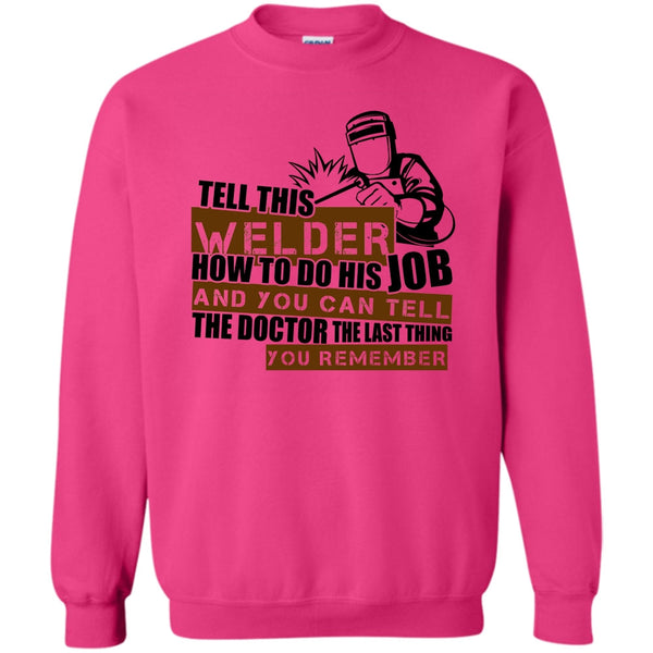 I'm A Welder T Shirt, Tell This Welder How To Do His Job Sweatshirt