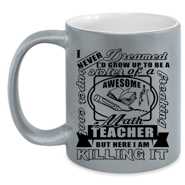 Cool Sister Coffee Mug, I'd Grow Up To Be A Sister Of A Math Teacher Accent Mug