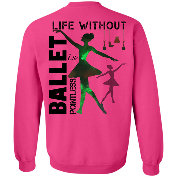 Being A Dancer T Shirt, Life Without Ballet Is Pointless Sweatshirt