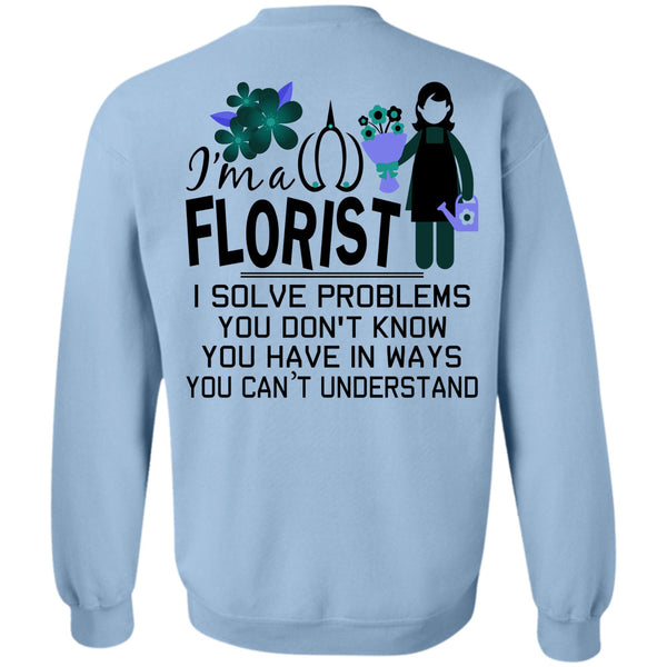 Being A Florist T Shirt, I'm A Florist I Solve Problems Sweatshirt