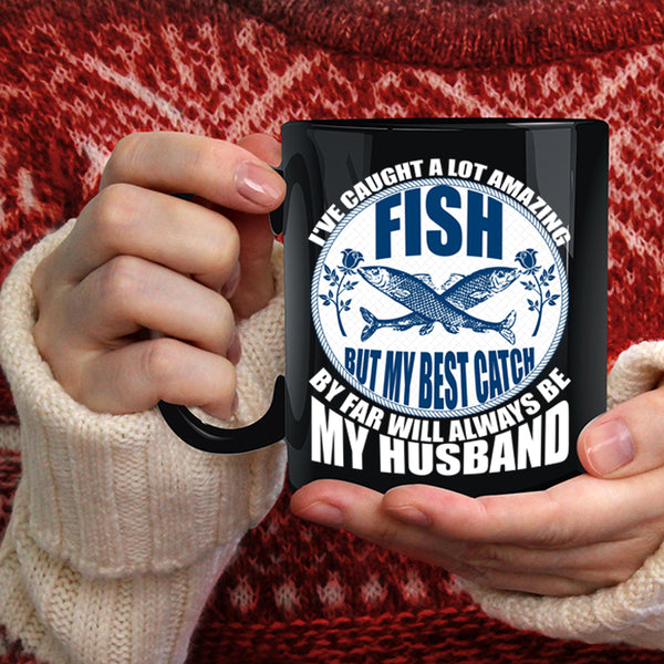 I've Caught A Lot Amazing Fish Coffee Mug, My Best Catch Is My Husband Coffee Cup