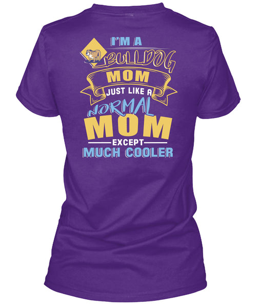 I'm A Bulldog Mom Just Like A Normal Mom Except Much Cooler T Shirt, Being A Mother T Shirt