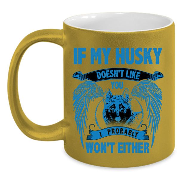 I Probably Won't Either Coffee Mug, If My Husky Doesn't Like You Accent Mug