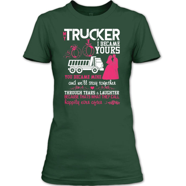 My Trucker T Shirt, I Became Yours T Shirt