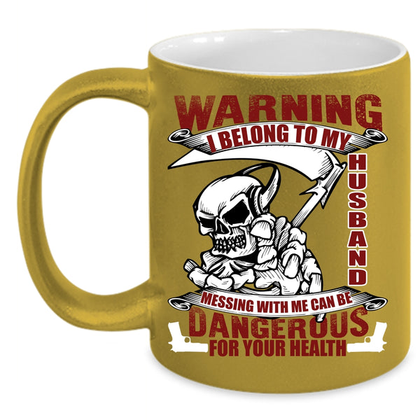 I Belong To My Husband Coffee Mug, Messing with Me Can Be Dangerous Coffee Cup