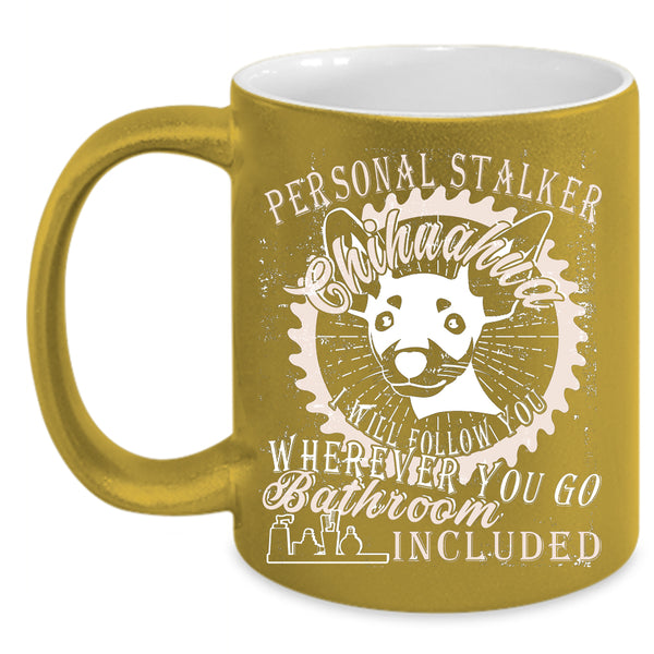 Personal Stalker Chihuahua Coffee Mug, Cute Dogs Coffee Cup