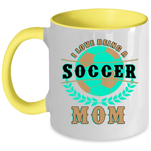 Funny Gift For Soccer Mom Coffee Mug, I Love Being A Soccer Mom Accent Mug