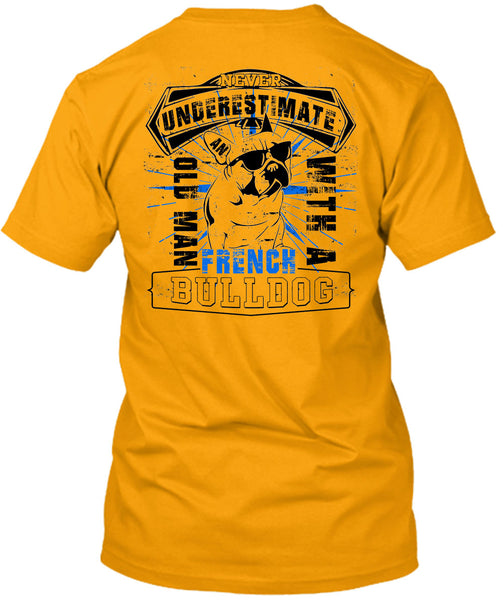 Never Underestimate An Old Man With A French Bulldog T Shirt, I Love My Wife T Shirt