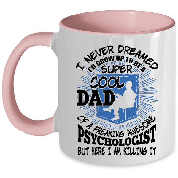 Cool Dad Coffee Mug, I'd Grow Up To Be A Dad Of A Psychologist Accent Mug