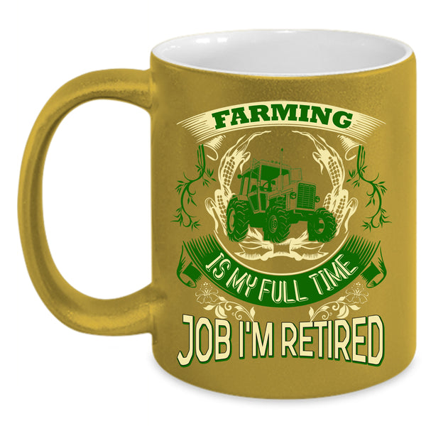 Farming Is My Full Time Job Coffee Mug, I'm Retired Coffee Cup