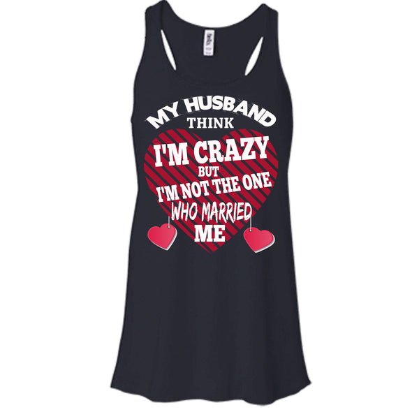 My Husband Think I'm Crazy T Shirt, But I'm Not The One Who Married Me T Shirt, Cool T Shirt