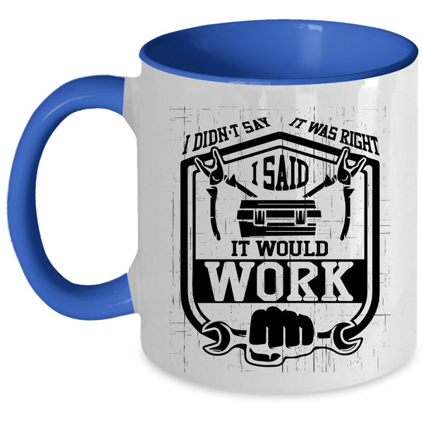 I Said It Would Work Coffee Mug, I Didn't Say It Was Right Accent Mug