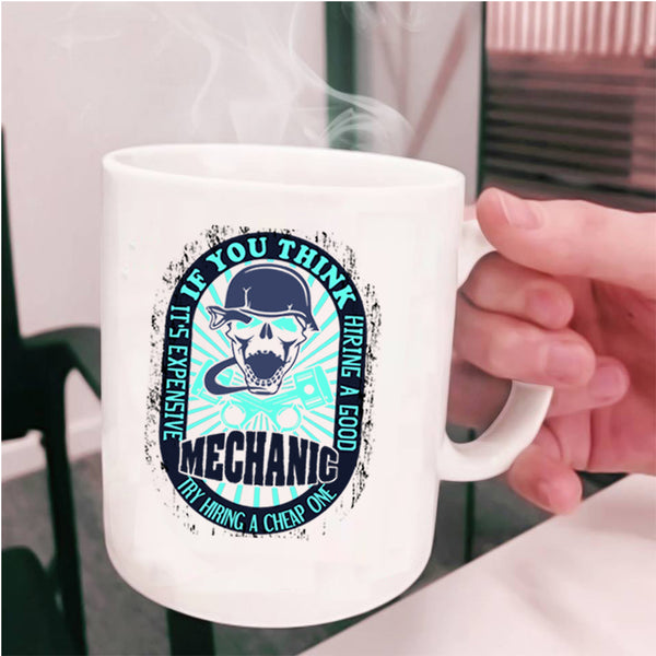 Cool Mechanics Coffee Mug, It's Expensive Hiring A Good Mechanic Cup