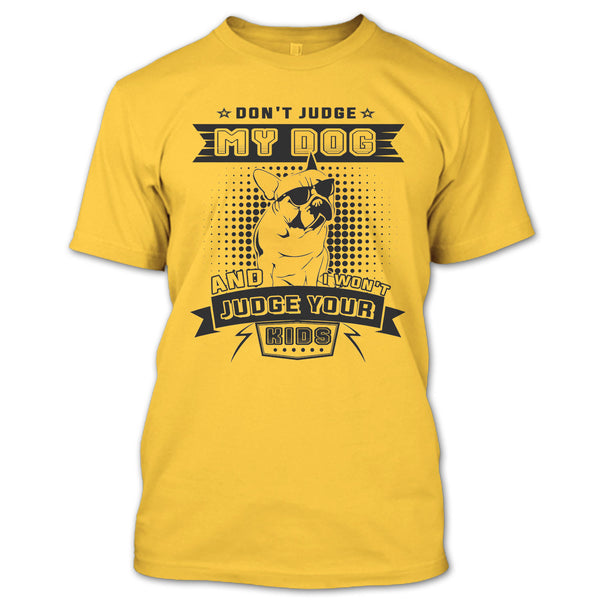Don't Judge My Dog T Shirt, I Love My Dog T Shirt