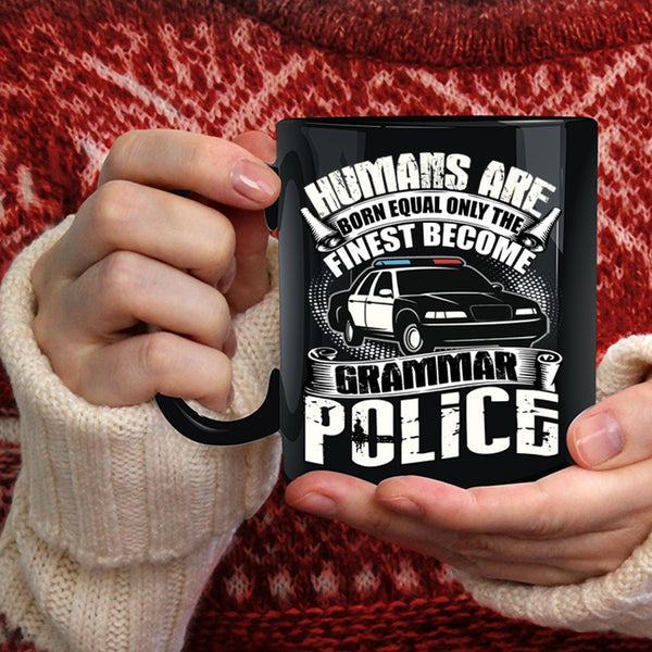 Humans Are Born Equal Coffee Mug, Only The Finest Become Grammar Police Coffee Cup