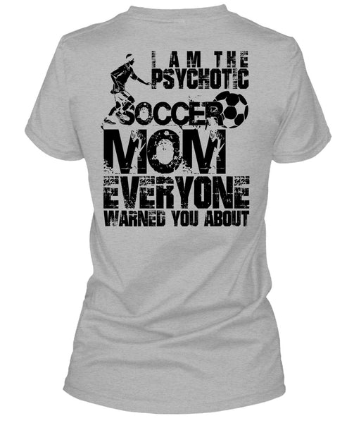 I Am The Psychotic Soccer Mom T Shirt, I Love Soccer T Shirt