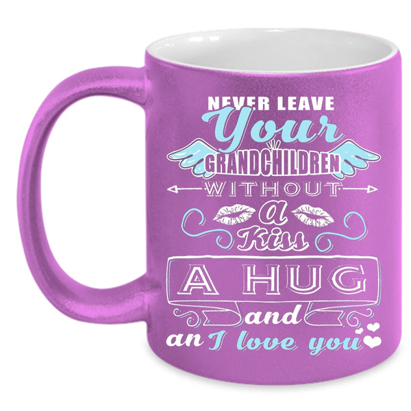 Never Leave Your Grandchildren Without A Kiss Coffee Mug, I Love You Coffee Cup