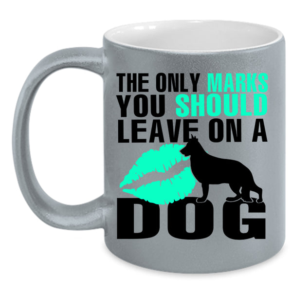 Cute Coffee Mug, The Only Marks You Should Leave On A Dog Accent Mug