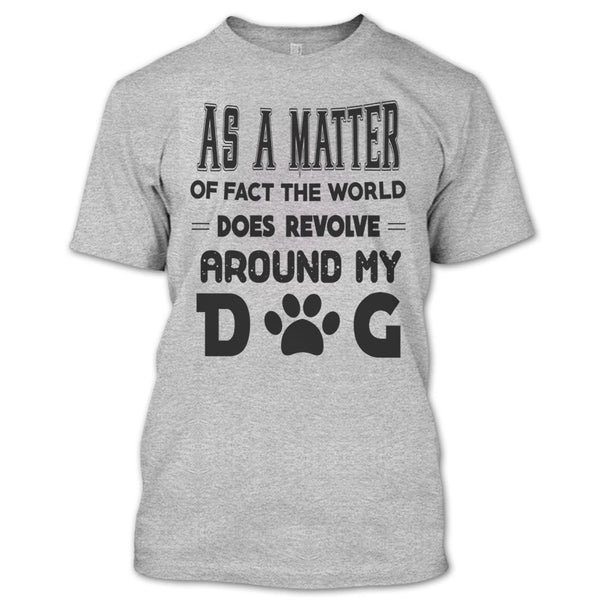 As A Matter Or Face The World T Shirt, I Love My Dog T Shirt