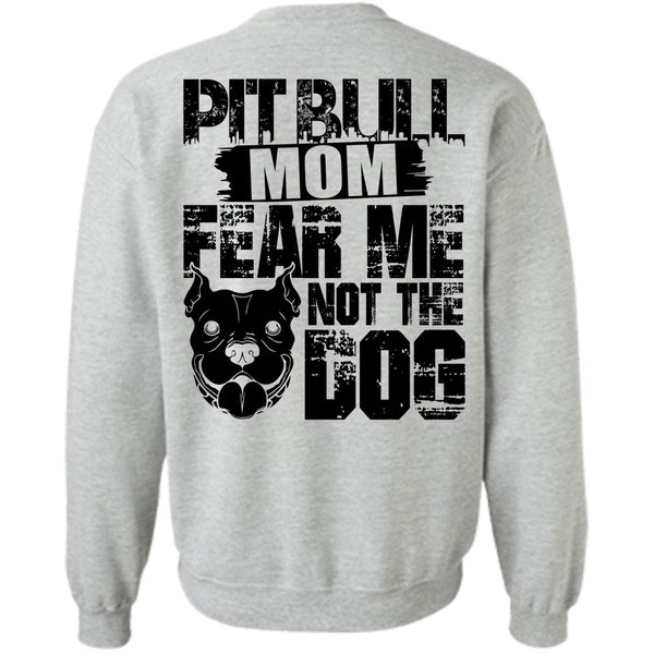 I Love My Dog T Shirt, Pit Bull Mom Fear Me Not The Dog Sweatshirt