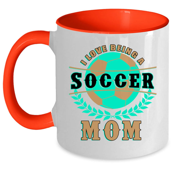 Funny Gift For Soccer Mom Coffee Mug, I Love Being A Soccer Mom Accent Mug