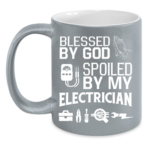 Blessed By God Coffee Mug, Spoiled By My Electrician Coffee Cup