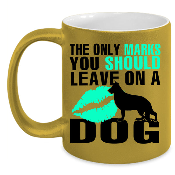 Cute Coffee Mug, The Only Marks You Should Leave On A Dog Accent Mug