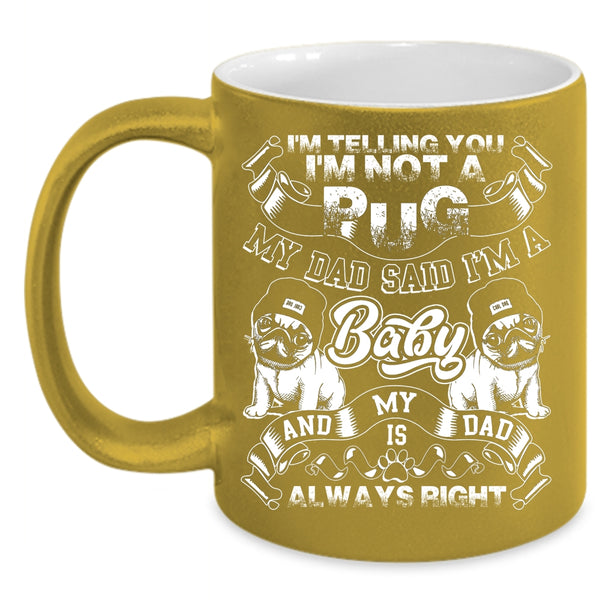 I'm Telling You I'm Not A Pug Coffee Mug, My Dad Said I'm A Baby Coffee Cup