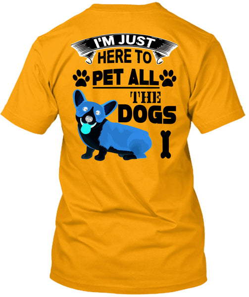 I'm Just Here To Pet All The Dogs T Shirt, I Love My Dogs T Shirt
