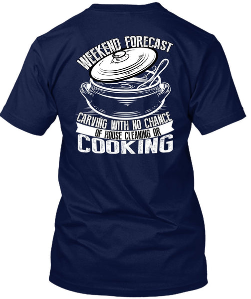 Weekend Forecast Carving T Shirt, House Cleaning Or Cooking T Shirt