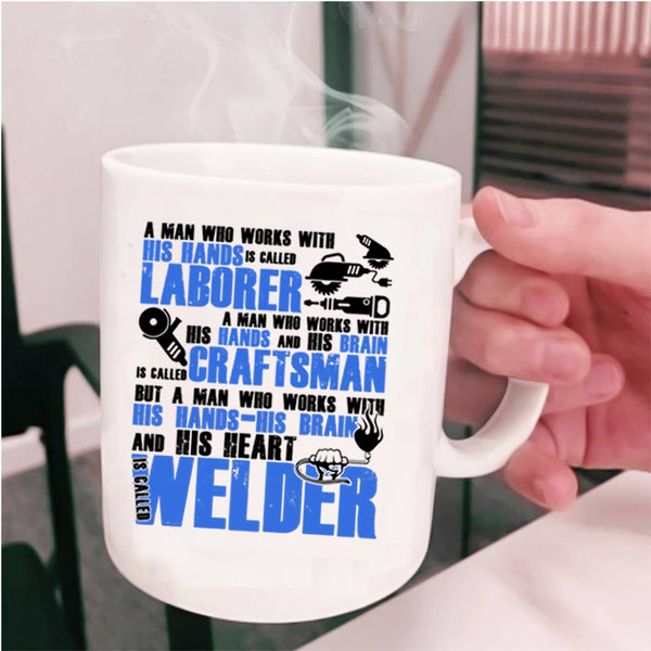 Called Welder Coffee Mug, A Man Works With His Hands And His Heart Cup