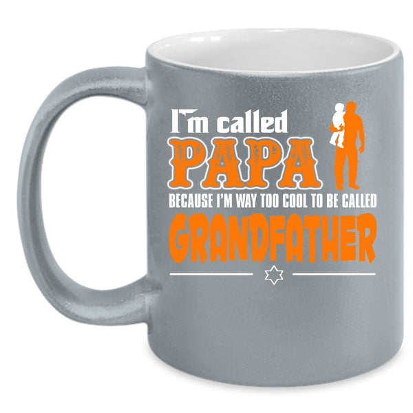 I'm Called Papa Coffee Mug, I'm Way Too Cool To Be Called Grandfather Coffee Cup