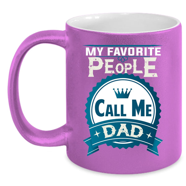 My Favorite People Call Me Dad Coffee Mug, Best Gift For My Dad Coffee Cup