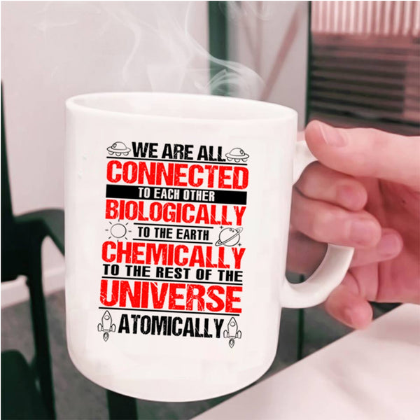 To The Earth Chemically Coffee Mug, We Are All Connected To Each Other Biologically Cup