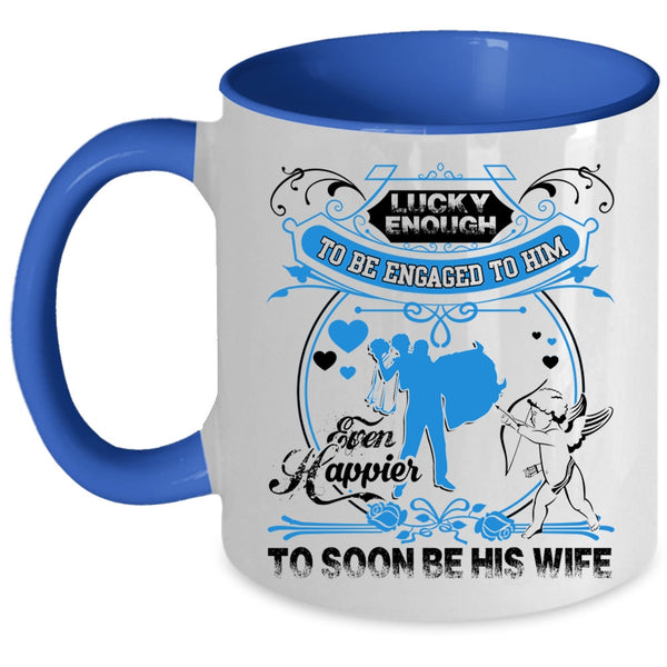 Happier To Soon Be His Wife Coffee Mug, Licky Enough To Be Engaged To Him Accent Mug