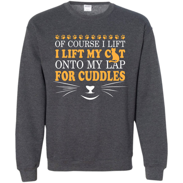 I Lift My Cat T Shirt, Onto My Lap For Coudles Sweatshirt