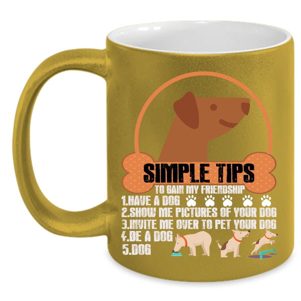 Simple Tips To Gain My Friendship Coffee Mug, Have A Dog Coffee Cup