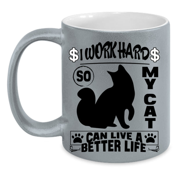 Cute Coffee Mug, I Work Hard So My Cat Can Live A Better Life Accent Mug