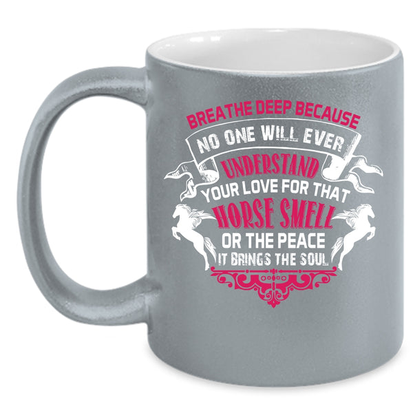 No One Will Ever Understand Your Love Coffee Mug, Horse Smell Or The Peace Coffee Cup