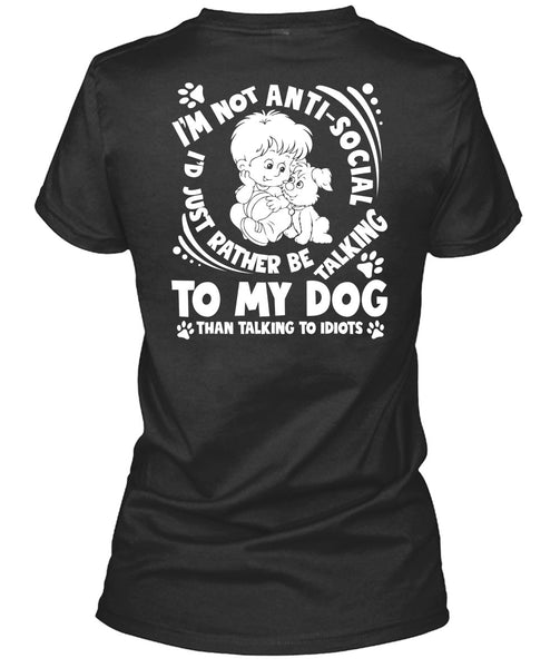 I'd Just Rather Be Talking To My Dog T Shirt, Talking To Idiots T Shirt