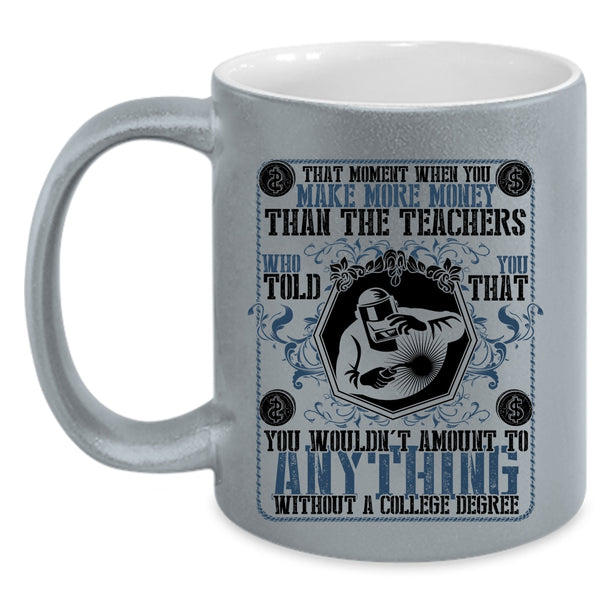 Funny Welders Coffee Mug, You Make More Money Than The Teachers Accent Mug