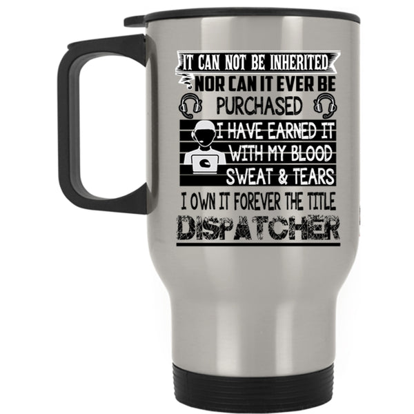 Funny Dispatcher Travel Mug, I Own It Forever The Title Dispatcher Mug