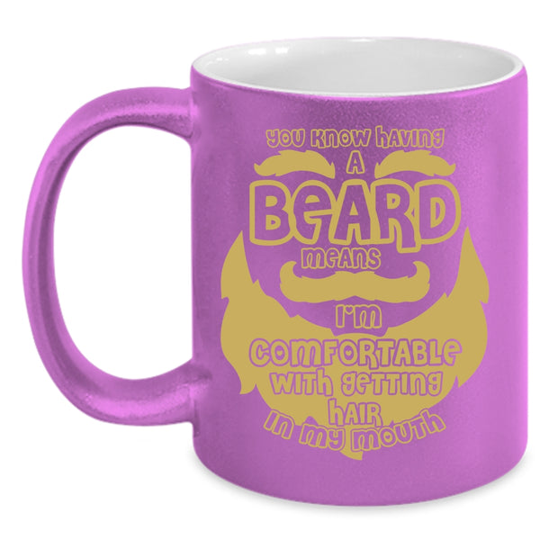 Having A Beard Means Coffee Mug, I'm Comfortable With Getting Hair In My Mouth Coffee Cup